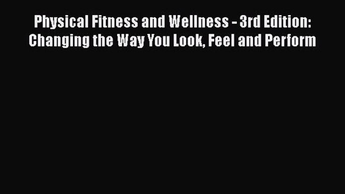 [Read book] Physical Fitness and Wellness - 3rd Edition: Changing the Way You Look Feel and