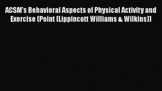 [Read book] ACSM's Behavioral Aspects of Physical Activity and Exercise (Point (Lippincott