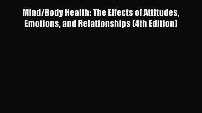 [Read book] Mind/Body Health: The Effects of Attitudes Emotions and Relationships (4th Edition)