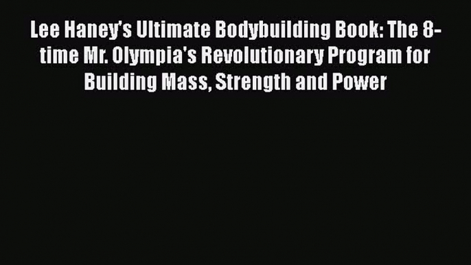 [Read book] Lee Haney's Ultimate Bodybuilding Book: The 8-time Mr. Olympia's Revolutionary