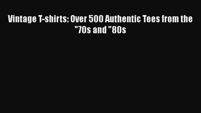 [Read book] Vintage T-shirts: Over 500 Authentic Tees from the 70s and 80s [PDF] Online