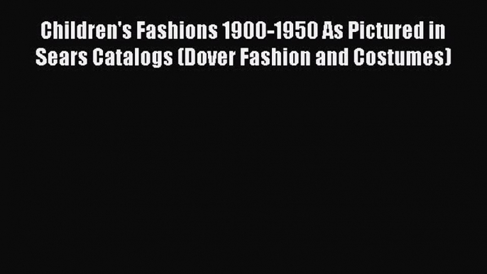 [Read book] Children's Fashions 1900-1950 As Pictured in Sears Catalogs (Dover Fashion and