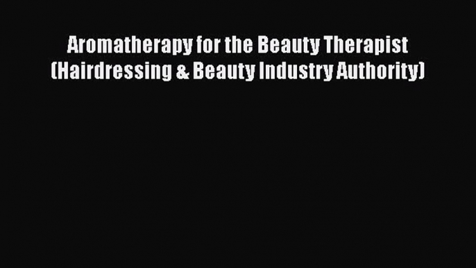 [Read book] Aromatherapy for the Beauty Therapist (Hairdressing & Beauty Industry Authority)