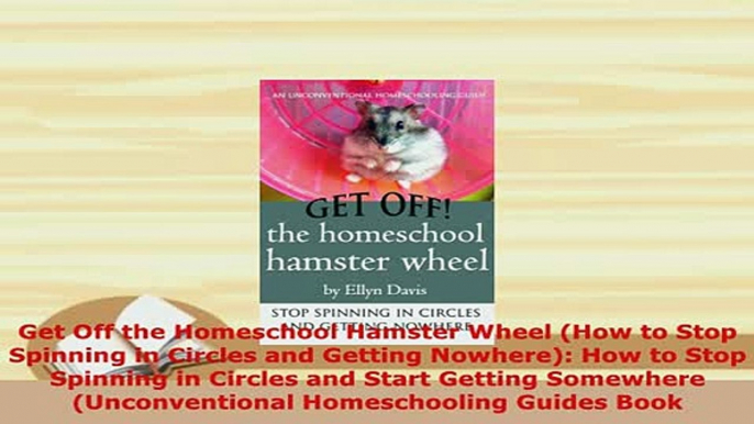 PDF  Get Off the Homeschool Hamster Wheel How to Stop Spinning in Circles and Getting Read Full Ebook