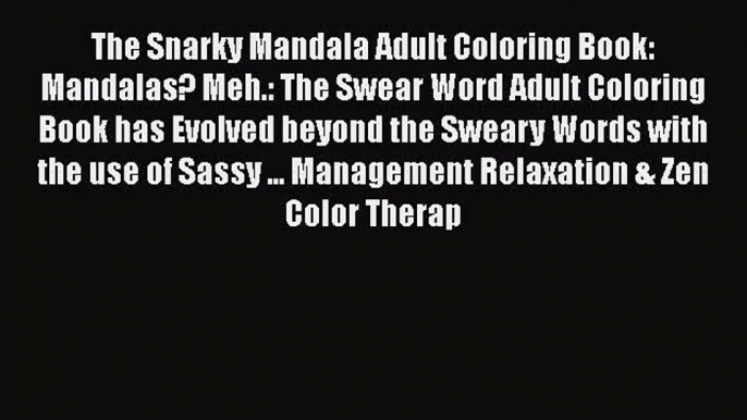 PDF The Snarky Mandala Adult Coloring Book: Mandalas? Meh.: The Swear Word Adult Coloring Book