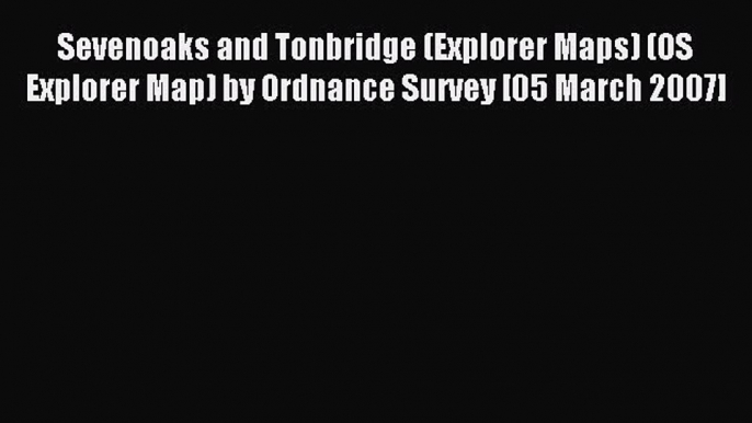 Read Sevenoaks and Tonbridge (Explorer Maps) (OS Explorer Map) by Ordnance Survey [05 March