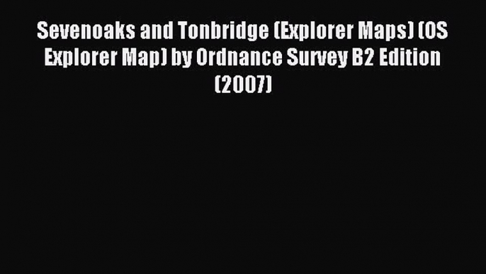 Read Sevenoaks and Tonbridge (Explorer Maps) (OS Explorer Map) by Ordnance Survey B2 Edition