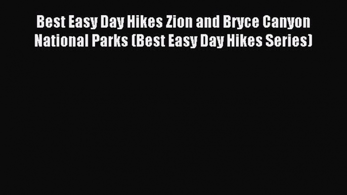 Read Best Easy Day Hikes Zion and Bryce Canyon National Parks (Best Easy Day Hikes Series)