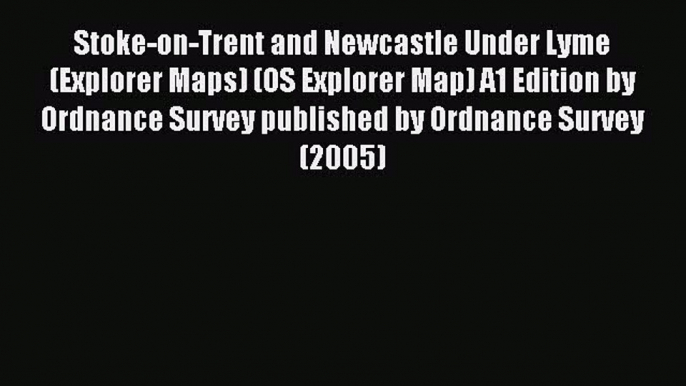 Read Stoke-on-Trent and Newcastle Under Lyme (Explorer Maps) (OS Explorer Map) A1 Edition by