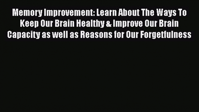 [PDF] Memory Improvement: Learn About The Ways To Keep Our Brain Healthy & Improve Our Brain