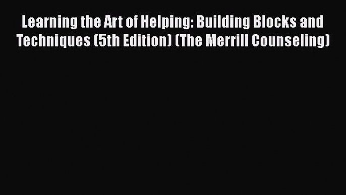 [Read book] Learning the Art of Helping: Building Blocks and Techniques (5th Edition) (The