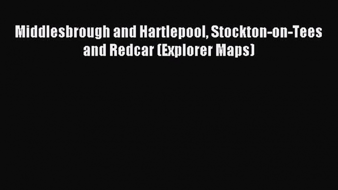 Download Middlesbrough and Hartlepool Stockton-on-Tees and Redcar (Explorer Maps) Ebook Free