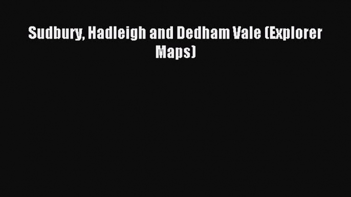 Download Sudbury Hadleigh and Dedham Vale (Explorer Maps) PDF Online