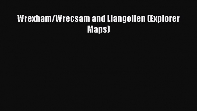 Download Wrexham/Wrecsam and Llangollen (Explorer Maps) Ebook Online