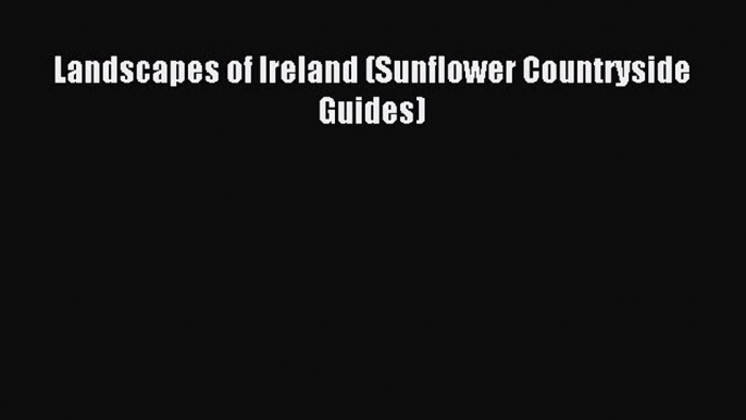 Read Landscapes of Ireland (Sunflower Countryside Guides) Ebook Free