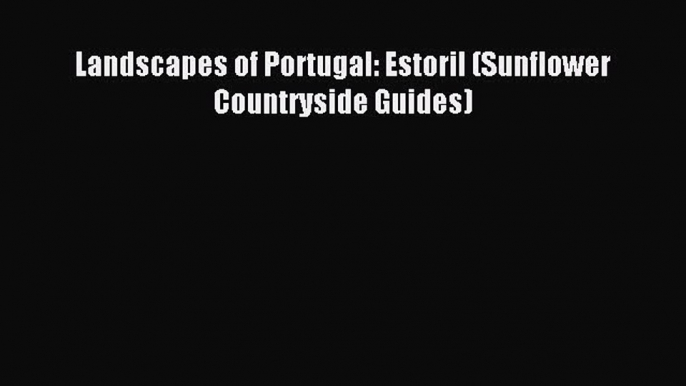 Read Landscapes of Portugal: Estoril (Sunflower Countryside Guides) Ebook Free