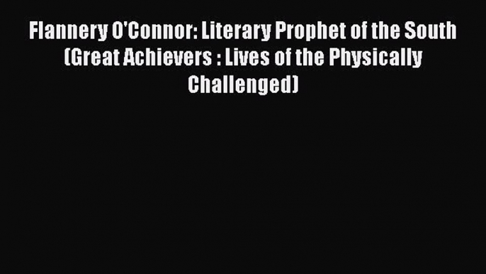 [Read Book] Flannery O'Connor: Literary Prophet of the South (Great Achievers : Lives of the