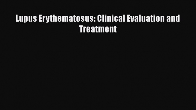 [Read Book] Lupus Erythematosus: Clinical Evaluation and Treatment  EBook