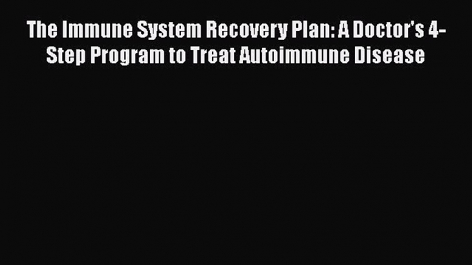 [Read Book] The Immune System Recovery Plan: A Doctor's 4-Step Program to Treat Autoimmune