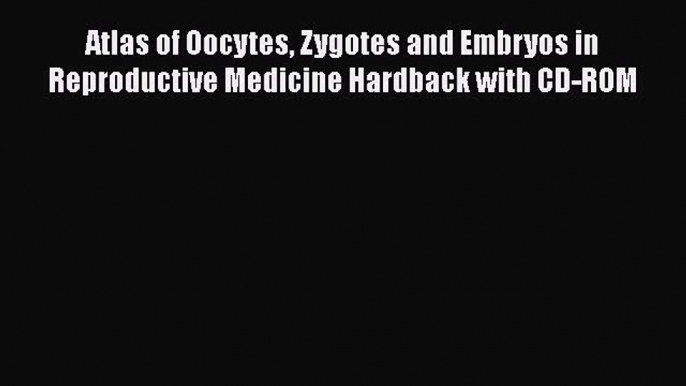 [Read Book] Atlas of Oocytes Zygotes and Embryos in Reproductive Medicine Hardback with CD-ROM