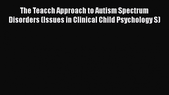 [Read Book] The Teacch Approach to Autism Spectrum Disorders (Issues in Clinical Child Psychology