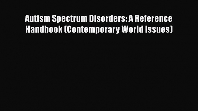 [Read Book] Autism Spectrum Disorders: A Reference Handbook (Contemporary World Issues) Free