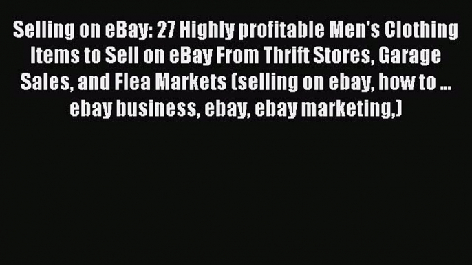 PDF Selling on eBay: 27 Highly profitable Men's Clothing Items to Sell on eBay From Thrift