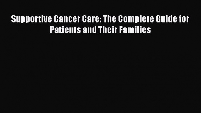 [Read Book] Supportive Cancer Care: The Complete Guide for Patients and Their Families  EBook