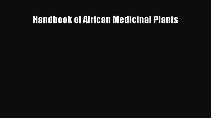 [Read Book] Handbook of African Medicinal Plants  Read Online