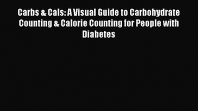 [Read Book] Carbs & Cals: A Visual Guide to Carbohydrate Counting & Calorie Counting for People