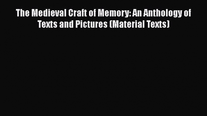 [Read Book] The Medieval Craft of Memory: An Anthology of Texts and Pictures (Material Texts)