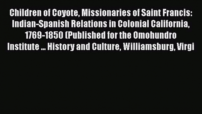 [Read book] Children of Coyote Missionaries of Saint Francis: Indian-Spanish Relations in Colonial