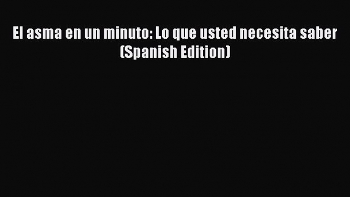 [Read Book] El asma en un minuto: Lo que usted necesita saber (Spanish Edition) Free PDF