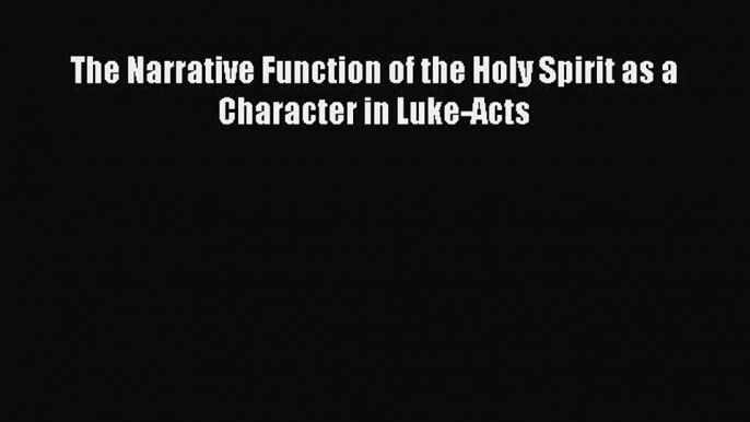 Ebook The Narrative Function of the Holy Spirit as a Character in Luke-Acts Download Online
