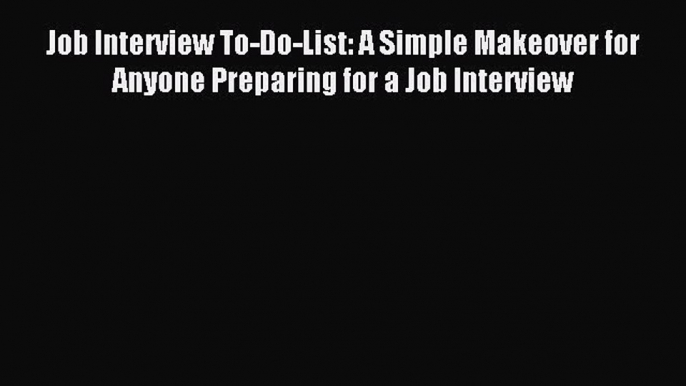 Download Job Interview To-Do-List: A Simple Makeover for Anyone Preparing for a Job Interview