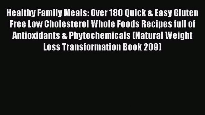 PDF Healthy Family Meals: Over 180 Quick & Easy Gluten Free Low Cholesterol Whole Foods Recipes