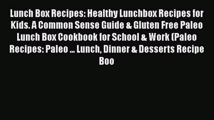 PDF Lunch Box Recipes: Healthy Lunchbox Recipes for Kids. A Common Sense Guide & Gluten Free