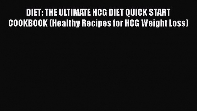 Download DIET: THE ULTIMATE HCG DIET QUICK START COOKBOOK (Healthy Recipes for HCG Weight Loss)