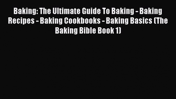 PDF Baking: The Ultimate Guide To Baking - Baking Recipes - Baking Cookbooks - Baking Basics