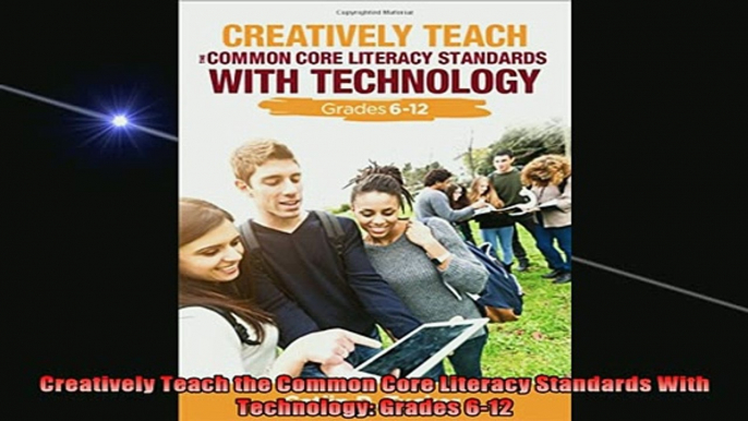 READ book  Creatively Teach the Common Core Literacy Standards With Technology Grades 612 Full Free