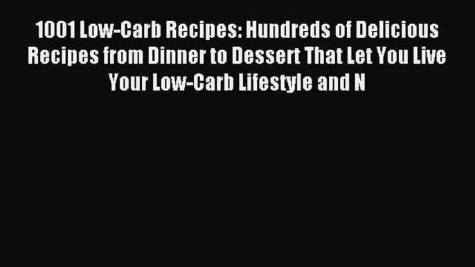 [Read PDF] 1001 Low-Carb Recipes: Hundreds of Delicious Recipes from Dinner to Dessert That