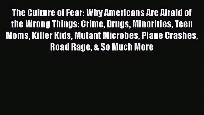 Ebook The Culture of Fear: Why Americans Are Afraid of the Wrong Things: Crime Drugs Minorities