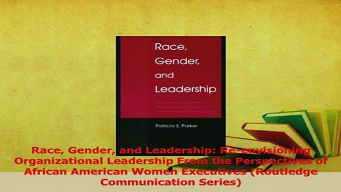 Read  Race Gender and Leadership Reenvisioning Organizational Leadership From the Perspectives Ebook Free