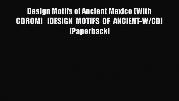 [Read book] Design Motifs of Ancient Mexico [With CDROM]   [DESIGN MOTIFS OF ANCIENT-W/CD]