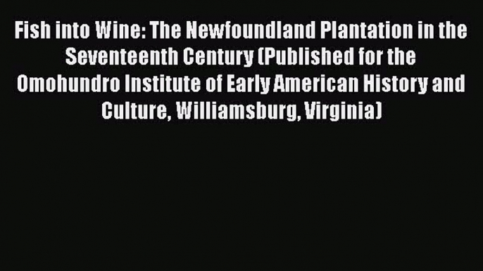 [Read book] Fish into Wine: The Newfoundland Plantation in the Seventeenth Century (Published