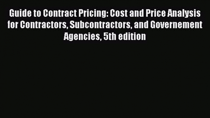 Book Guide to Contract Pricing: Cost and Price Analysis for Contractors Subcontractors and