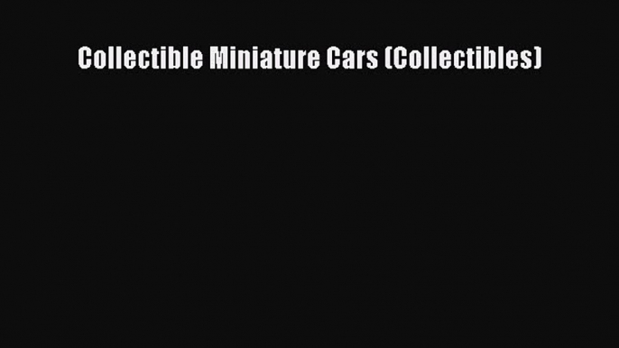 [Read Book] Collectible Miniature Cars (Collectibles)  EBook