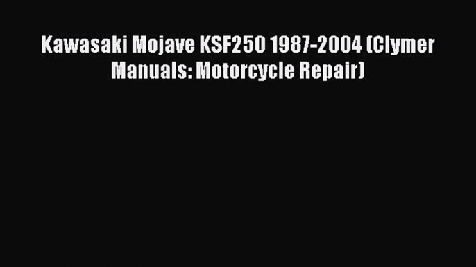 [Read Book] Kawasaki Mojave KSF250 1987-2004 (Clymer Manuals: Motorcycle Repair)  EBook