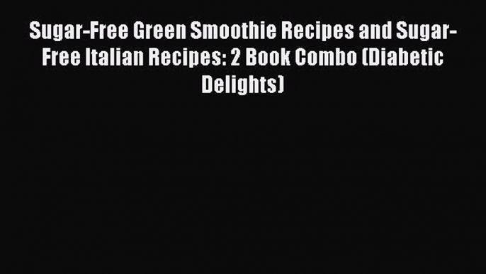 Download Sugar-Free Green Smoothie Recipes and Sugar-Free Italian Recipes: 2 Book Combo (Diabetic