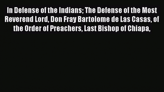 [Read book] In Defense of the Indians The Defense of the Most Reverend Lord Don Fray Bartolome